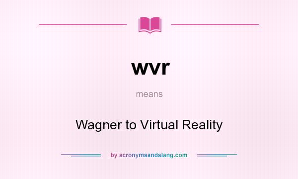 What does wvr mean? It stands for Wagner to Virtual Reality