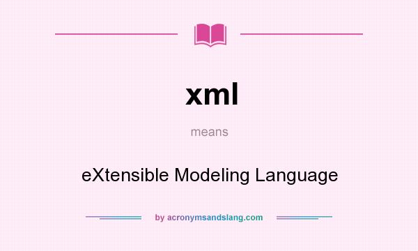 What does xml mean? It stands for eXtensible Modeling Language