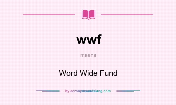 What does wwf mean? It stands for Word Wide Fund