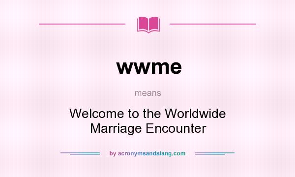 What does wwme mean? It stands for Welcome to the Worldwide Marriage Encounter