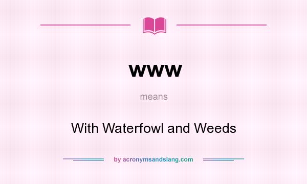 What does www mean? It stands for With Waterfowl and Weeds