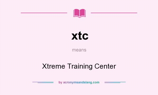 What does xtc mean? It stands for Xtreme Training Center