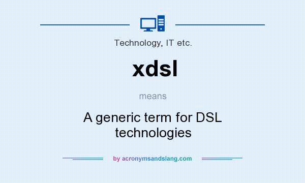 What does xdsl mean? It stands for A generic term for DSL technologies