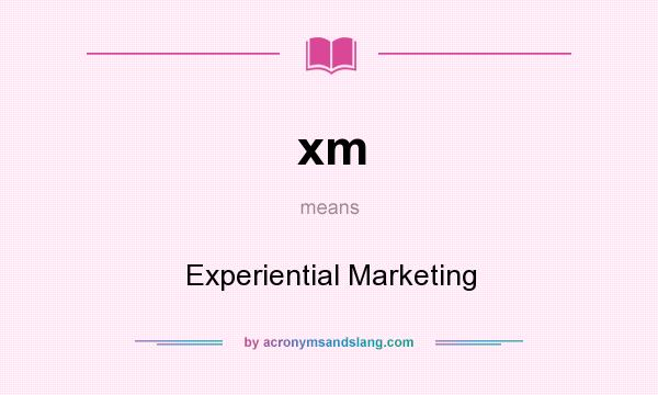What does xm mean? It stands for Experiential Marketing