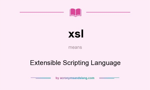 What does xsl mean? It stands for Extensible Scripting Language