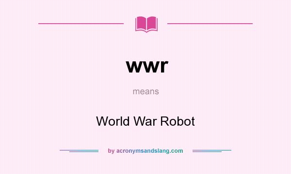 What does wwr mean? It stands for World War Robot