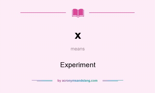 What does x mean? It stands for Experiment