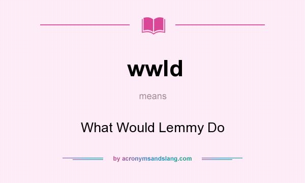 What does wwld mean? It stands for What Would Lemmy Do