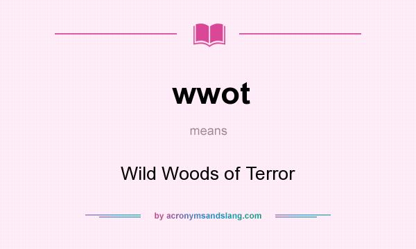 What does wwot mean? It stands for Wild Woods of Terror