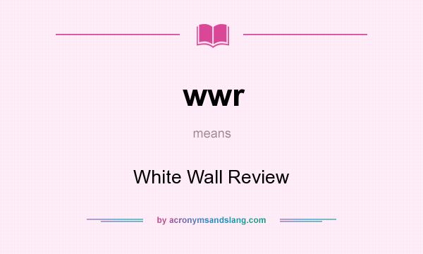 What does wwr mean? It stands for White Wall Review