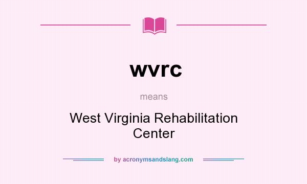What does wvrc mean? It stands for West Virginia Rehabilitation Center