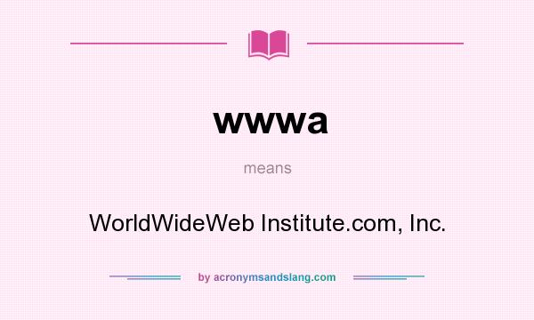 What does wwwa mean? It stands for WorldWideWeb Institute.com, Inc.