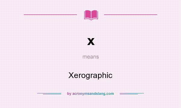 What does x mean? It stands for Xerographic