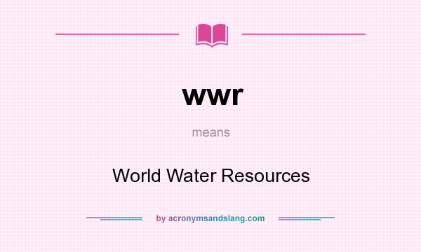 What does wwr mean? It stands for World Water Resources