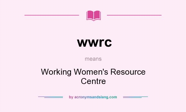 What does wwrc mean? It stands for Working Women`s Resource Centre