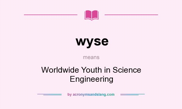 What does wyse mean? It stands for Worldwide Youth in Science Engineering