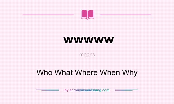 What does wwwww mean? It stands for Who What Where When Why