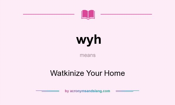 What does wyh mean? It stands for Watkinize Your Home