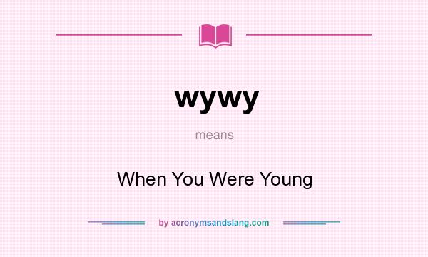 What does wywy mean? It stands for When You Were Young