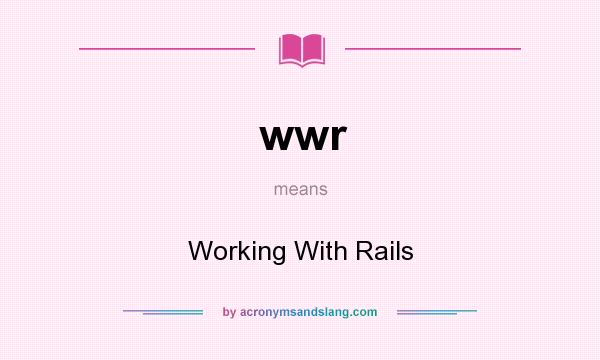 What does wwr mean? It stands for Working With Rails