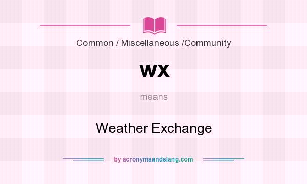 What does wx mean? It stands for Weather Exchange