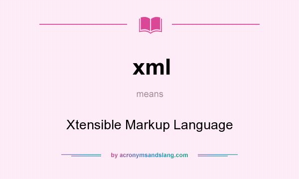 What does xml mean? It stands for Xtensible Markup Language