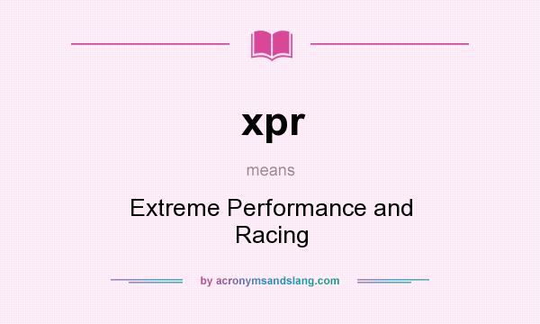 What does xpr mean? It stands for Extreme Performance and Racing