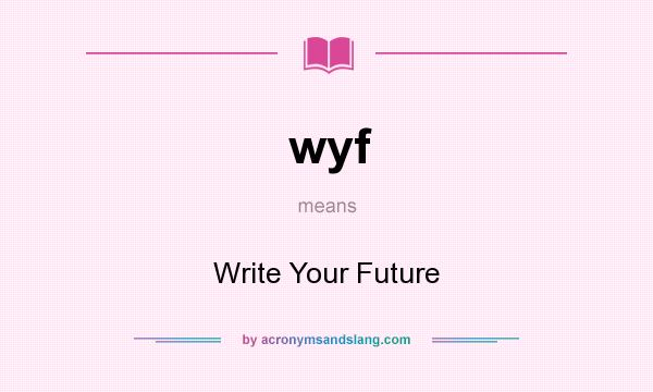 What does wyf mean? It stands for Write Your Future