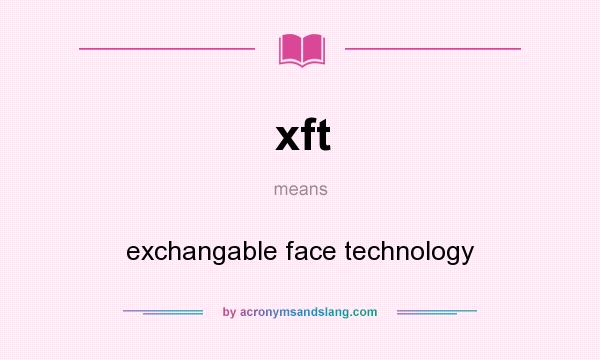 What does xft mean? It stands for exchangable face technology