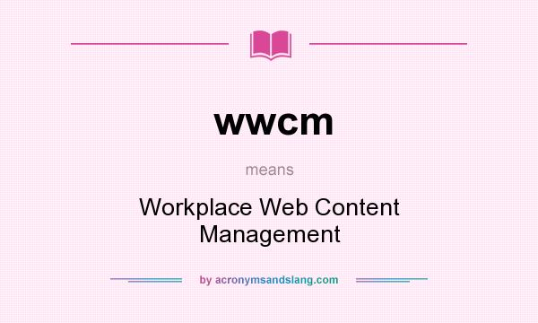 What does wwcm mean? It stands for Workplace Web Content Management