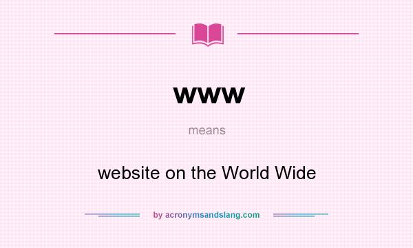 What does www mean? It stands for website on the World Wide