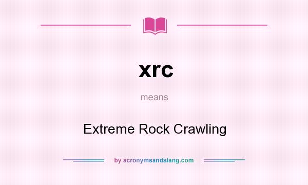 What does xrc mean? It stands for Extreme Rock Crawling