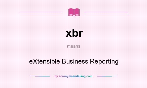 What does xbr mean? It stands for eXtensible Business Reporting
