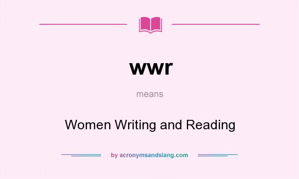 What does wwr mean? It stands for Women Writing and Reading