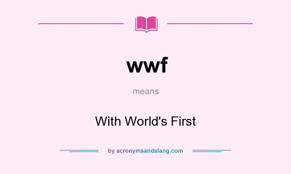 What does wwf mean? It stands for With World`s First