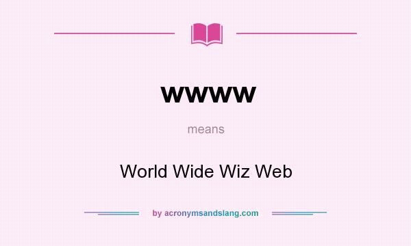 What does wwww mean? It stands for World Wide Wiz Web
