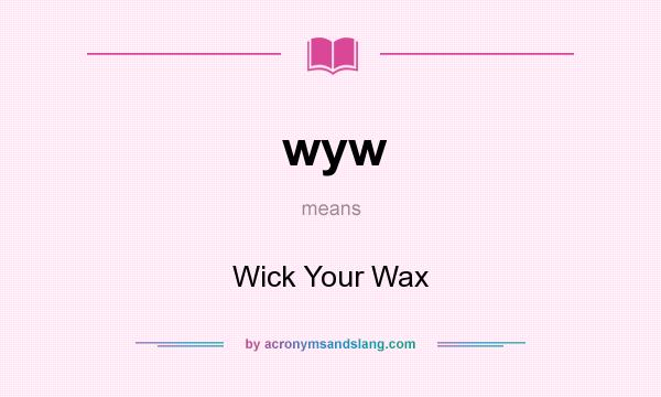 What does wyw mean? It stands for Wick Your Wax