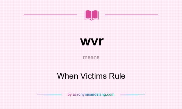 What does wvr mean? It stands for When Victims Rule