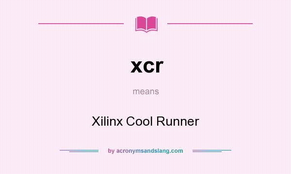 What does xcr mean? It stands for Xilinx Cool Runner