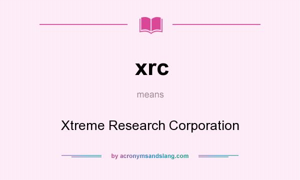 What does xrc mean? It stands for Xtreme Research Corporation