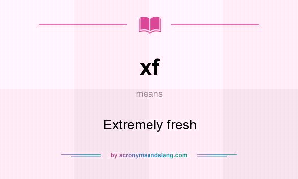 What does xf mean? It stands for Extremely fresh