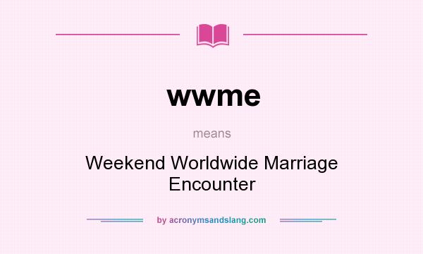 What does wwme mean? It stands for Weekend Worldwide Marriage Encounter