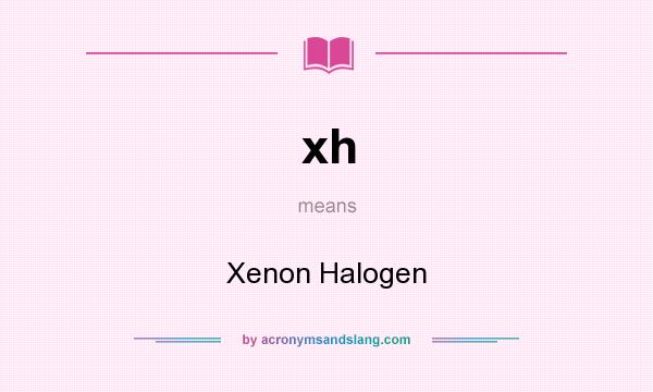 What does xh mean? It stands for Xenon Halogen
