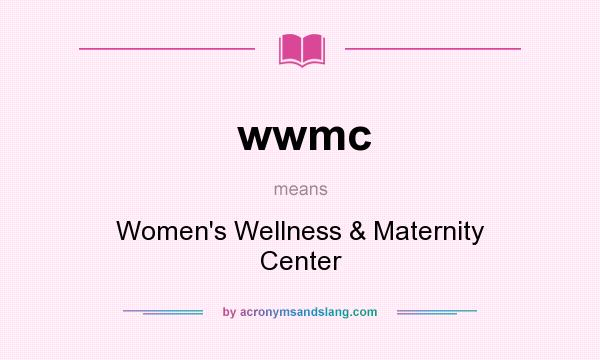 What does wwmc mean? It stands for Women`s Wellness & Maternity Center
