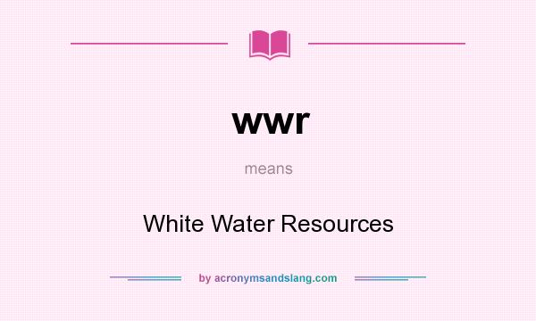 What does wwr mean? It stands for White Water Resources
