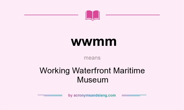 What does wwmm mean? It stands for Working Waterfront Maritime Museum