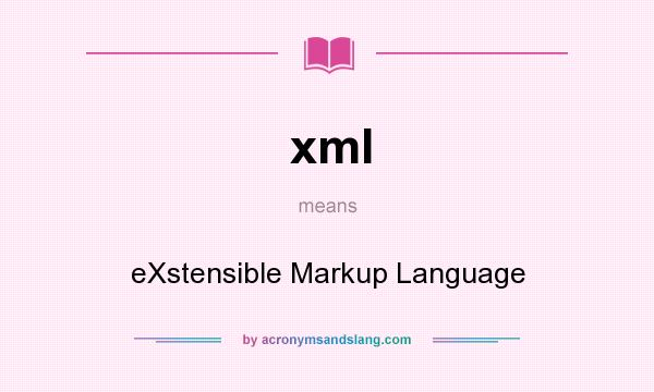 What does xml mean? It stands for eXstensible Markup Language