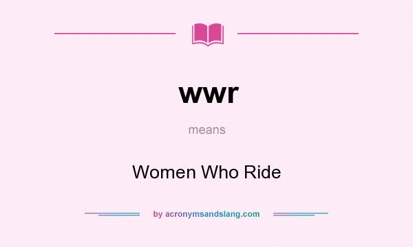 What does wwr mean? It stands for Women Who Ride