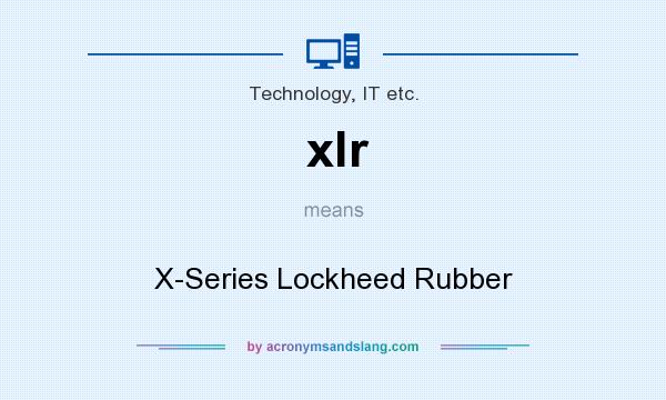 What does xlr mean? It stands for X-Series Lockheed Rubber