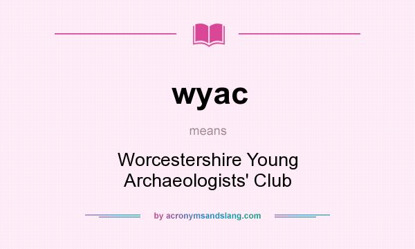 What does wyac mean? It stands for Worcestershire Young Archaeologists` Club